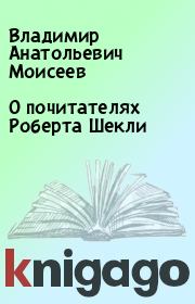 Книга - О почитателях Роберта Шекли.  Владимир Анатольевич Моисеев  - прочитать полностью в библиотеке КнигаГо