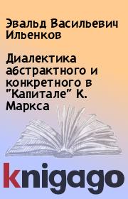 Книга - Диалектика абстрактного и конкретного в "Капитале" К. Маркса.  Эвальд Васильевич Ильенков  - прочитать полностью в библиотеке КнигаГо