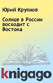 Книга - Солнце в России восходит с Востока.  Юрий Крупнов  - прочитать полностью в библиотеке КнигаГо