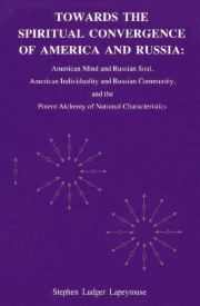 Towards the Spiritual Convergence of America and Russia: American Mind and Russian Soul, American Individuality and Russian Community, and the Potent Alchemy of National Characteristics. Stephen Ludger Lapeyrouse