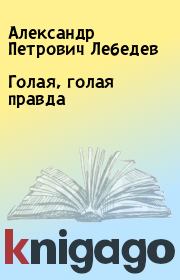 Книга - Голая, голая правда.  Александр Петрович Лебедев  - прочитать полностью в библиотеке КнигаГо