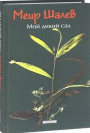 Книга - Мой дикий сад.  Меир Шалев  - прочитать полностью в библиотеке КнигаГо