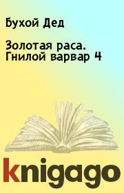 Книга - Золотая раса. Гнилой варвар 4.  Бухой Дед  - прочитать полностью в библиотеке КнигаГо