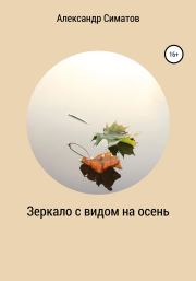 Зеркало с видом на осень. Александр Вениаминович Симатов