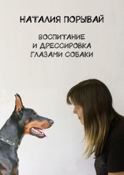 Книга - Воспитание и дрессировка глазами собаки.  Наталия Порывай  - прочитать полностью в библиотеке КнигаГо