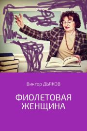 Книга - Фиолетовая женщина.  Виктор Елисеевич Дьяков  - прочитать полностью в библиотеке КнигаГо