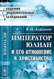 Книга - Император Юлиан и его отношение к христианству.  Яков Иванович Алфионов  - прочитать полностью в библиотеке КнигаГо