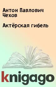 Книга - Актёрская гибель.  Антон Павлович Чехов  - прочитать полностью в библиотеке КнигаГо