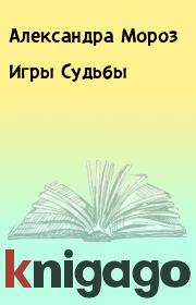 Книга - Игры Судьбы.  Александра Мороз  - прочитать полностью в библиотеке КнигаГо