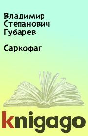 Книга - Саркофаг.  Владимир Степанович Губарев  - прочитать полностью в библиотеке КнигаГо