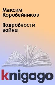 Книга - Подробности войны.  Максим Коробейников  - прочитать полностью в библиотеке КнигаГо