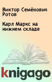 Книга - Карл Маркс на нижнем складе.  Виктор Семёнович Ротов  - прочитать полностью в библиотеке КнигаГо