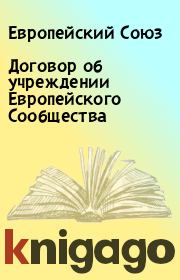 Книга - Договор об учреждении Европейского Сообщества.   Европейский Союз  - прочитать полностью в библиотеке КнигаГо