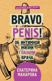 Книга - Bravo, Penis! Об интимной жизни глазами врача.  Екатерина Макарова  - прочитать полностью в библиотеке КнигаГо