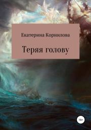 Книга - Теряя голову.  Екатерина Александровна Корнилова  - прочитать полностью в библиотеке КнигаГо