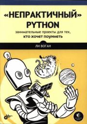«Непрактичный» Python: занимательные проекты для тех, кто хочет поумнеть. Ли Воган