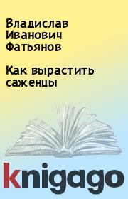 Книга - Как вырастить саженцы.  Владислав Иванович Фатьянов  - прочитать полностью в библиотеке КнигаГо