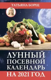 Книга - Лунный посевной календарь на 2021 год.  Татьяна Борщ  - прочитать полностью в библиотеке КнигаГо