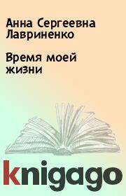 Книга - Время моей жизни.  Анна Сергеевна Лавриненко  - прочитать полностью в библиотеке КнигаГо