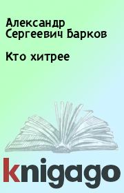 Книга - Кто хитрее.  Александр Сергеевич Барков  - прочитать полностью в библиотеке КнигаГо
