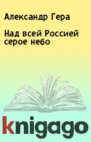 Книга - Над всей Россией серое небо.  Александр Гера  - прочитать полностью в библиотеке КнигаГо
