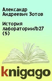 Книга - История лабораторииЉ27 (5).  Александр Андреевич Зотов  - прочитать полностью в библиотеке КнигаГо