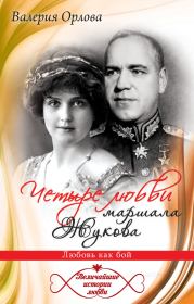 Книга - Четыре любви маршала Жукова. Любовь как бой.  Валерия Орлова  - прочитать полностью в библиотеке КнигаГо