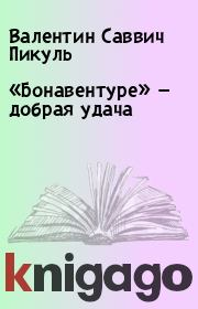 Книга - «Бонавентуре» — добрая удача.  Валентин Саввич Пикуль  - прочитать полностью в библиотеке КнигаГо