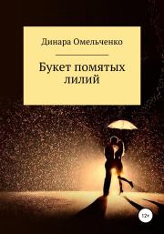 Книга - Букет помятых лилий.  Динара Александровна Омельченко  - прочитать полностью в библиотеке КнигаГо