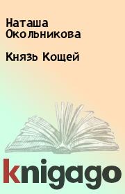 Книга - Князь Кощей .  Наташа Окольникова  - прочитать полностью в библиотеке КнигаГо
