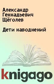 Книга - Дети наводнений.  Александр Геннадьевич Щёголев  - прочитать полностью в библиотеке КнигаГо