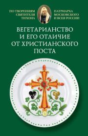 Вегетарианство и его отличие от христианского поста.  Святитель Тихон, Патриарх Московский и всея России