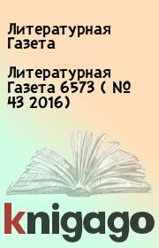 Книга - Литературная Газета  6573 ( № 43 2016).  Литературная Газета  - прочитать полностью в библиотеке КнигаГо