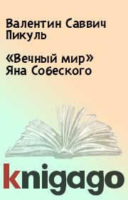 Книга - «Вечный мир» Яна Собеского.  Валентин Саввич Пикуль  - прочитать полностью в библиотеке КнигаГо