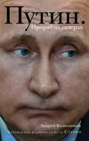 Книга - Путин. Прораб на галерах.  Андрей Иванович Колесников  - прочитать полностью в библиотеке КнигаГо