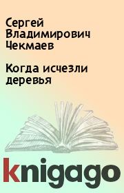 Книга - Когда исчезли деревья.  Сергей Владимирович Чекмаев  - прочитать полностью в библиотеке КнигаГо