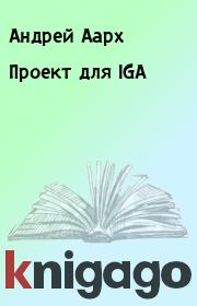 Книга - Проект для IGA.  Андрей Аарх  - прочитать полностью в библиотеке КнигаГо