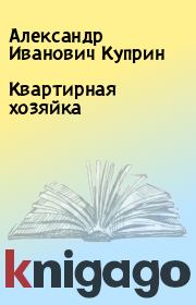 Книга - Квартирная хозяйка.  Александр Иванович Куприн  - прочитать полностью в библиотеке КнигаГо