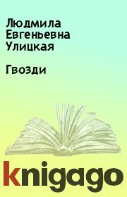 Книга - Гвозди.  Людмила Евгеньевна Улицкая  - прочитать полностью в библиотеке КнигаГо