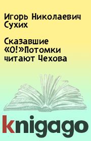 Книга - Сказавшие «О!»Потомки читают Чехова.  Игорь Николаевич Сухих  - прочитать полностью в библиотеке КнигаГо