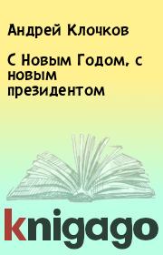 Книга - С Hовым Годом, с новым президентом.  Андрей Клочков  - прочитать полностью в библиотеке КнигаГо