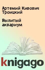 Книга - Вылитый аквариум.  Артемий Кивович Троицкий  - прочитать полностью в библиотеке КнигаГо