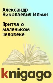 Книга - Притча о маленьком человеке.  Александр Николаевич Ильин  - прочитать полностью в библиотеке КнигаГо