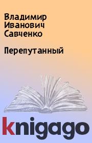 Книга - Перепутанный.  Владимир Иванович Савченко  - прочитать полностью в библиотеке КнигаГо