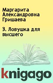 Книга - 3. Ловушка для высшего.  Маргарита Александровна Гришаева  - прочитать полностью в библиотеке КнигаГо