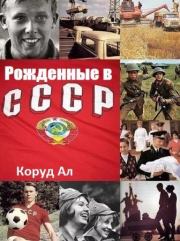 Книга - Рожденные в СССР.  Ал Коруд  - прочитать полностью в библиотеке КнигаГо