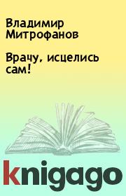 Книга - Врачу, исцелись сам!.  Владимир Митрофанов  - прочитать полностью в библиотеке КнигаГо
