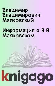 Книга - Информация о В В Маяковском.  Владимир Владимирович Маяковский  - прочитать полностью в библиотеке КнигаГо