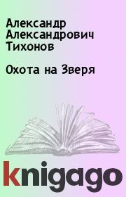 Книга - Охота на Зверя.  Александр Александрович Тихонов  - прочитать полностью в библиотеке КнигаГо