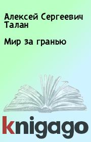 Книга - Мир за гранью.  Алексей Сергеевич Талан  - прочитать полностью в библиотеке КнигаГо
